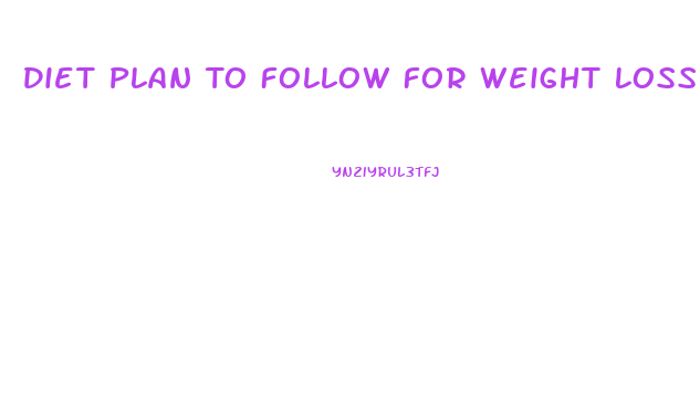 Diet Plan To Follow For Weight Loss