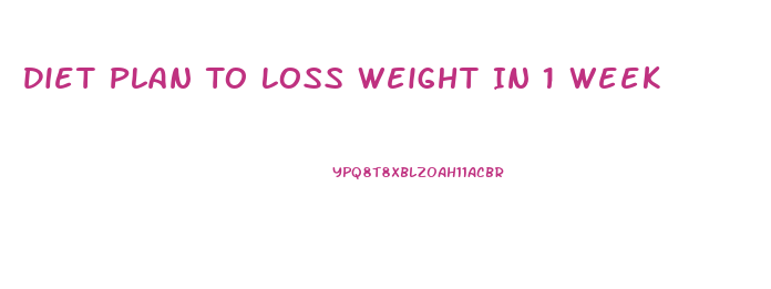 Diet Plan To Loss Weight In 1 Week