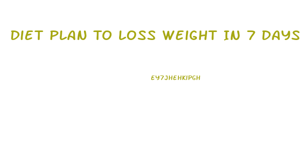 Diet Plan To Loss Weight In 7 Days