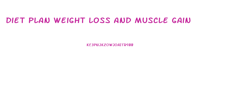 Diet Plan Weight Loss And Muscle Gain
