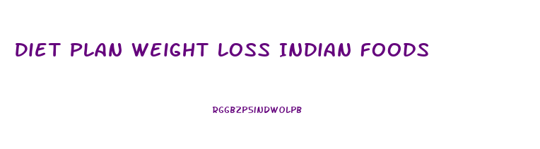 Diet Plan Weight Loss Indian Foods