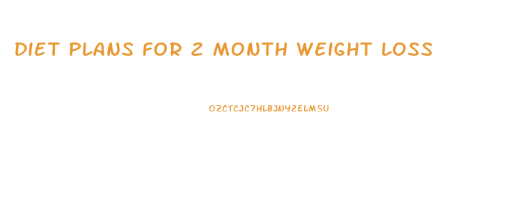 Diet Plans For 2 Month Weight Loss