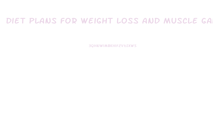 Diet Plans For Weight Loss And Muscle Gain
