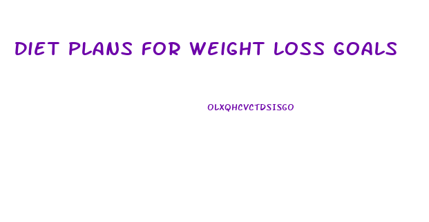 Diet Plans For Weight Loss Goals