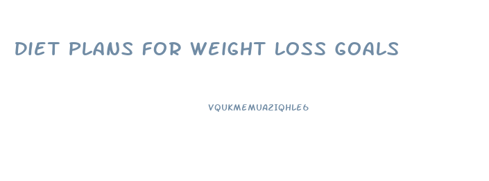 Diet Plans For Weight Loss Goals