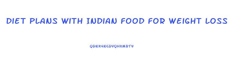 Diet Plans With Indian Food For Weight Loss