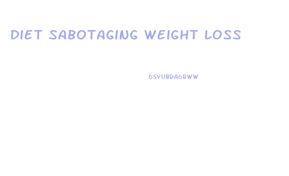 Diet Sabotaging Weight Loss
