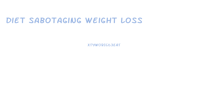 Diet Sabotaging Weight Loss