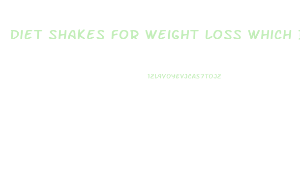 Diet Shakes For Weight Loss Which Is The Best