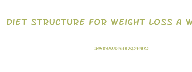 Diet Structure For Weight Loss A Week At A Time