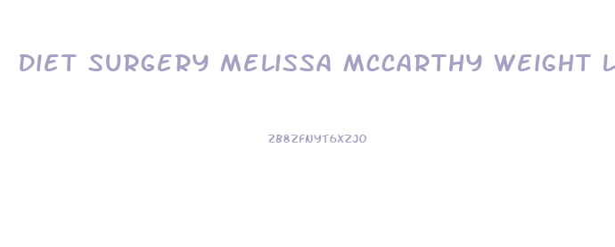Diet Surgery Melissa Mccarthy Weight Loss