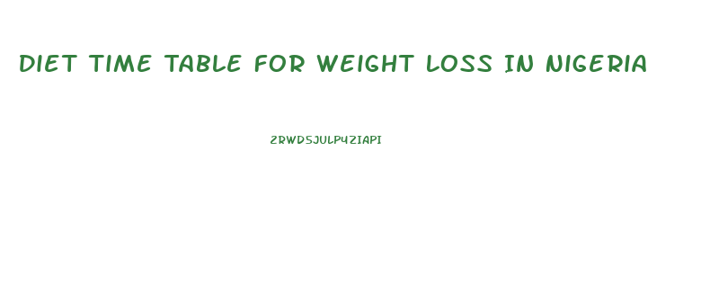 Diet Time Table For Weight Loss In Nigeria