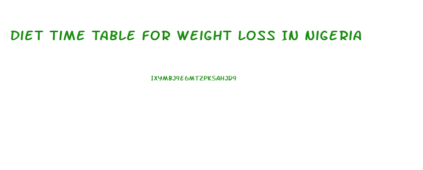 Diet Time Table For Weight Loss In Nigeria