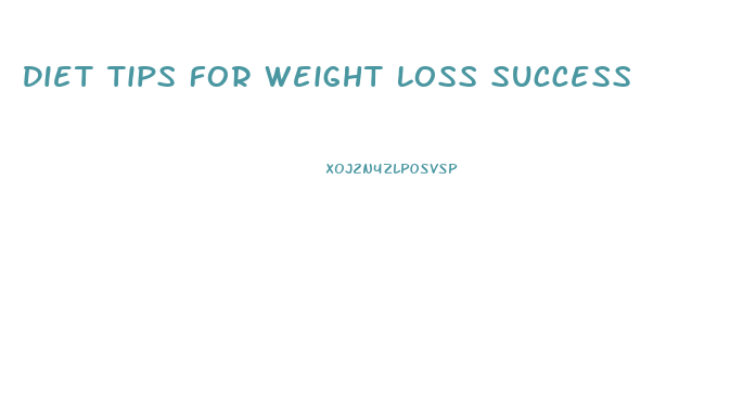 Diet Tips For Weight Loss Success