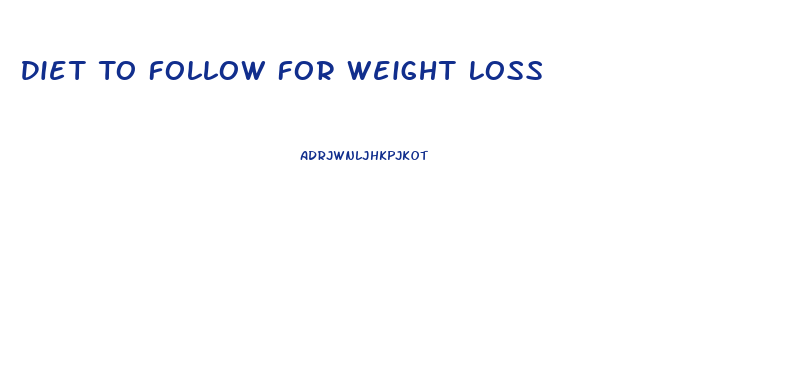 Diet To Follow For Weight Loss