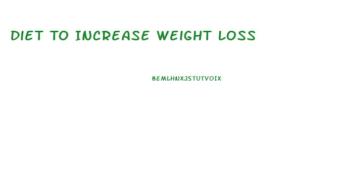 Diet To Increase Weight Loss
