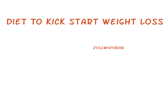 Diet To Kick Start Weight Loss