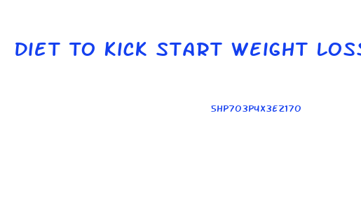 Diet To Kick Start Weight Loss