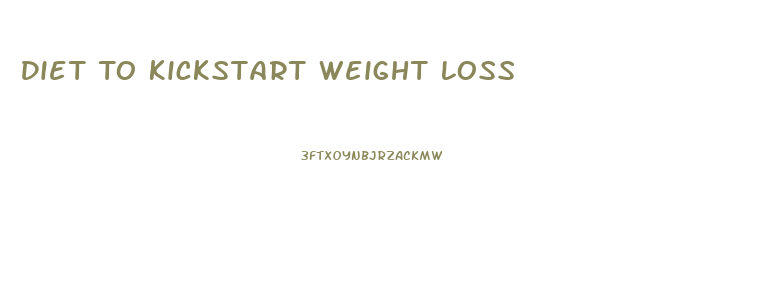 Diet To Kickstart Weight Loss