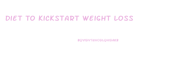 Diet To Kickstart Weight Loss