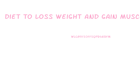 Diet To Loss Weight And Gain Muscle