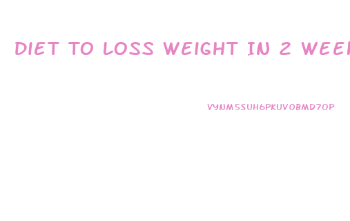 Diet To Loss Weight In 2 Weeks