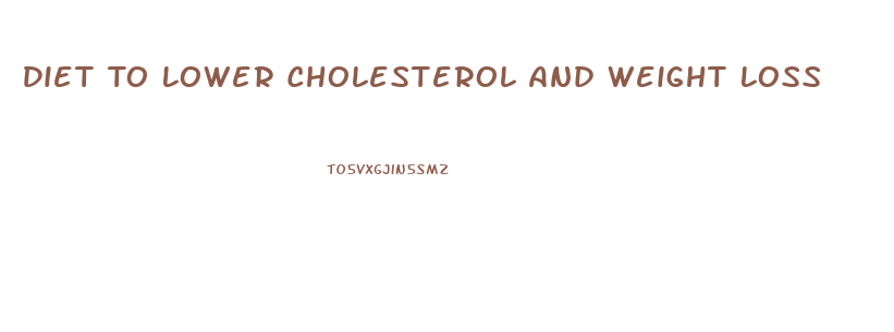 Diet To Lower Cholesterol And Weight Loss