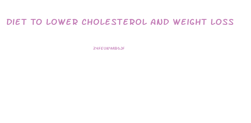 Diet To Lower Cholesterol And Weight Loss