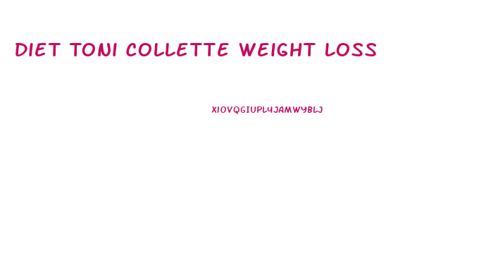 Diet Toni Collette Weight Loss