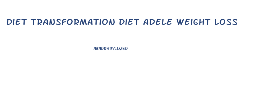 Diet Transformation Diet Adele Weight Loss