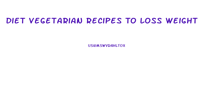 Diet Vegetarian Recipes To Loss Weight