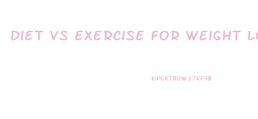 Diet Vs Exercise For Weight Loss