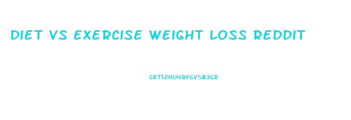 Diet Vs Exercise Weight Loss Reddit