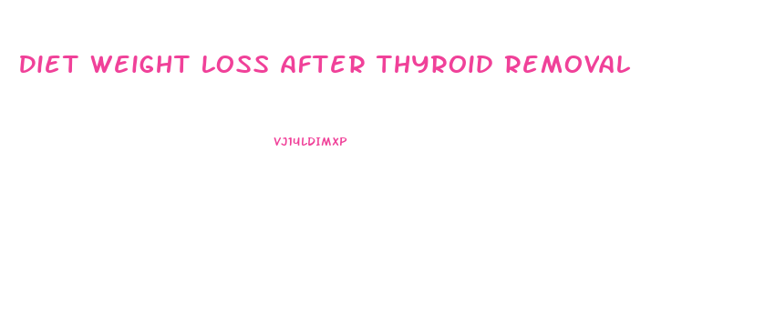 Diet Weight Loss After Thyroid Removal