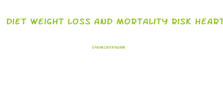 Diet Weight Loss And Mortality Risk Heart Failure