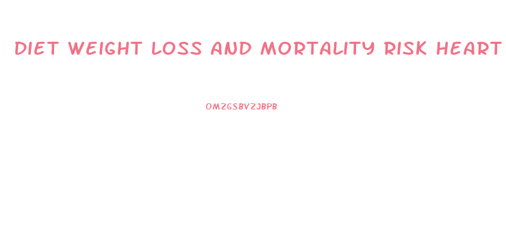 Diet Weight Loss And Mortality Risk Heart Failure