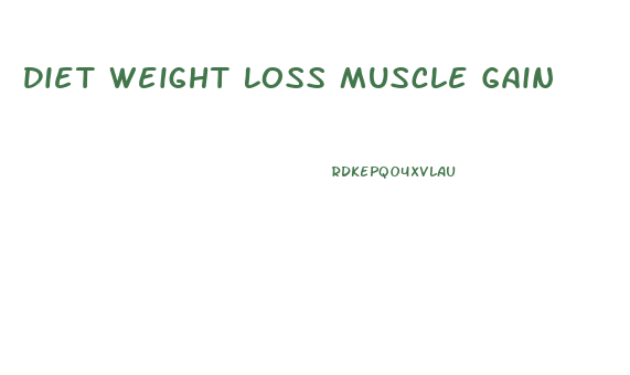 Diet Weight Loss Muscle Gain