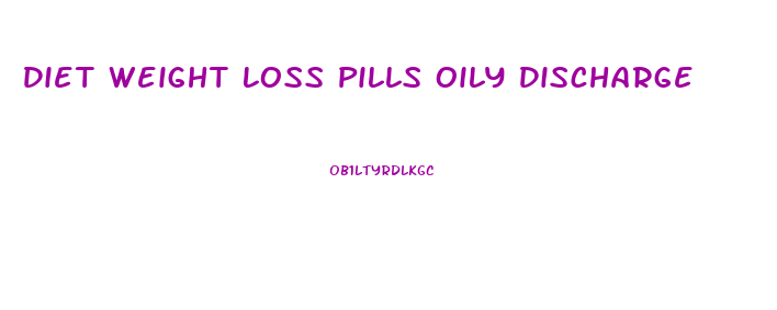 Diet Weight Loss Pills Oily Discharge