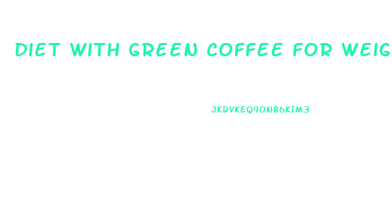 Diet With Green Coffee For Weight Loss