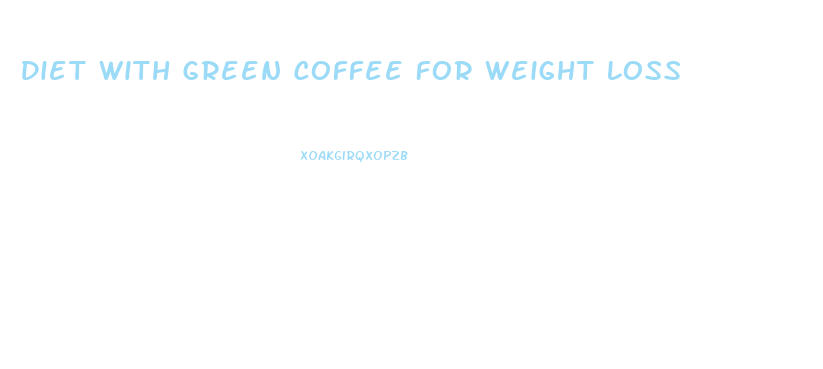 Diet With Green Coffee For Weight Loss