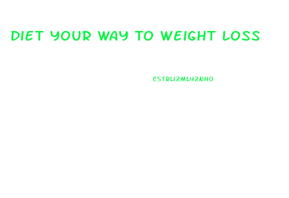 Diet Your Way To Weight Loss