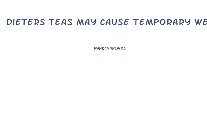 Dieters Teas May Cause Temporary Weight Loss Due To