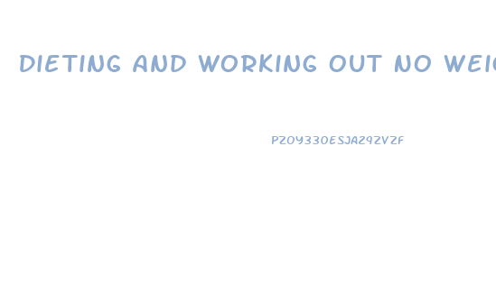 Dieting And Working Out No Weight Loss