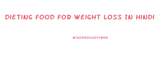 Dieting Food For Weight Loss In Hindi