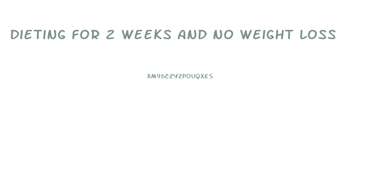 Dieting For 2 Weeks And No Weight Loss