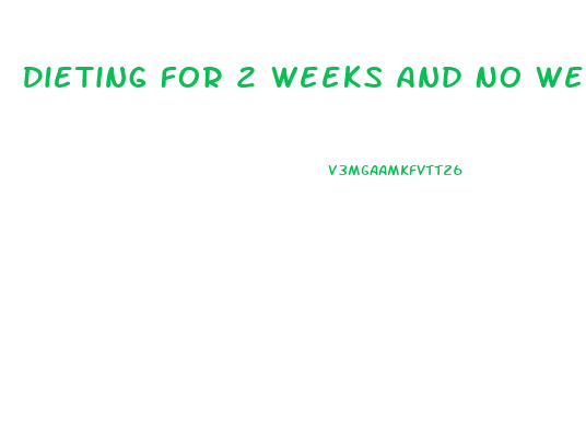 Dieting For 2 Weeks And No Weight Loss