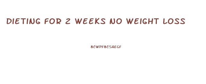 Dieting For 2 Weeks No Weight Loss