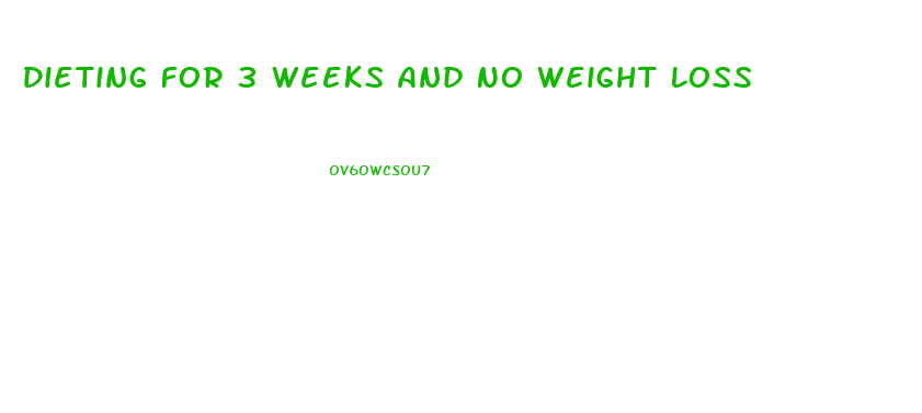 Dieting For 3 Weeks And No Weight Loss