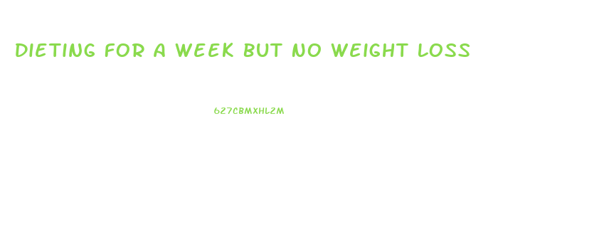 Dieting For A Week But No Weight Loss