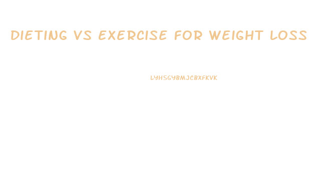 Dieting Vs Exercise For Weight Loss